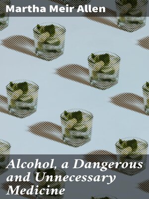 cover image of Alcohol, a Dangerous and Unnecessary Medicine